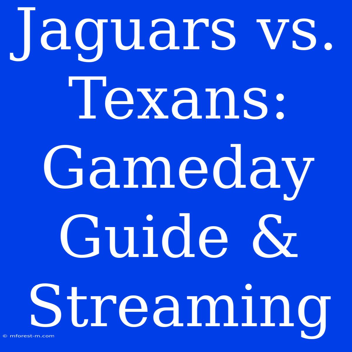 Jaguars Vs. Texans: Gameday Guide & Streaming