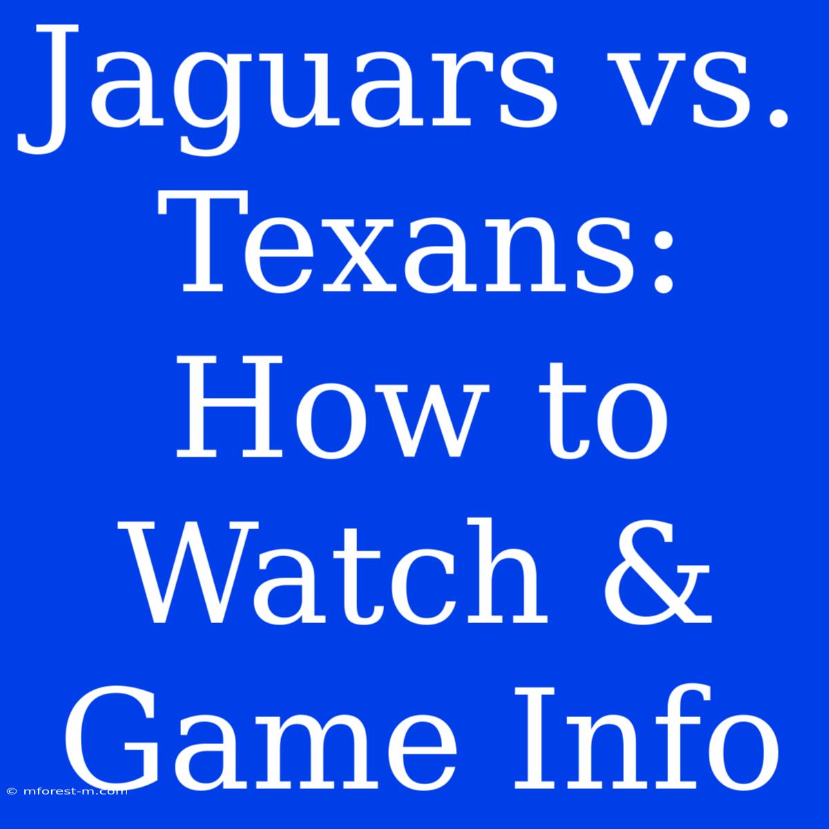 Jaguars Vs. Texans: How To Watch & Game Info