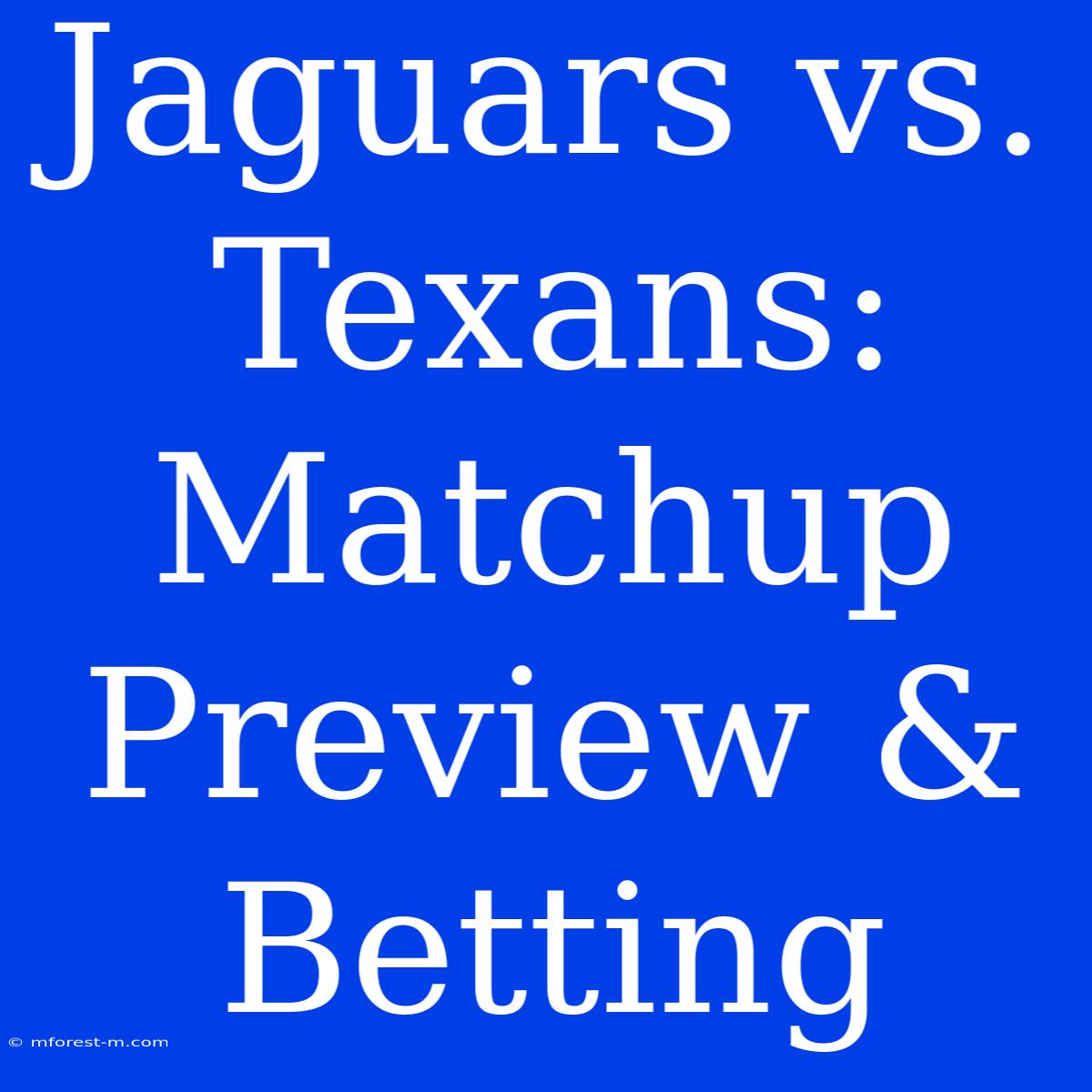 Jaguars Vs. Texans: Matchup Preview & Betting