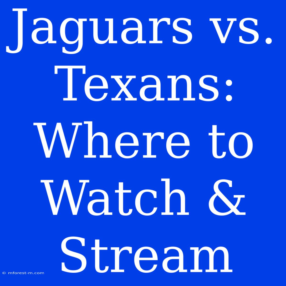 Jaguars Vs. Texans: Where To Watch & Stream