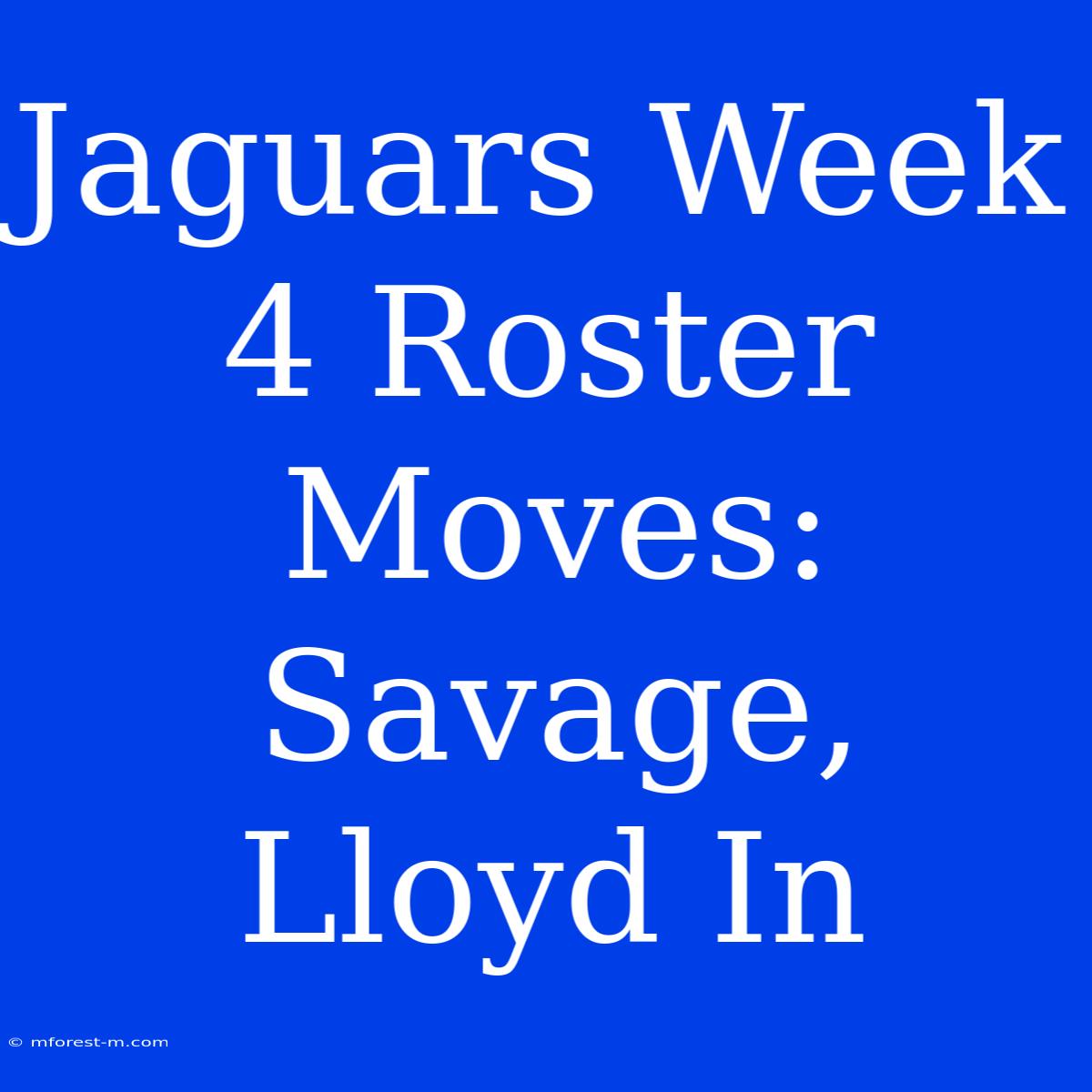 Jaguars Week 4 Roster Moves: Savage, Lloyd In