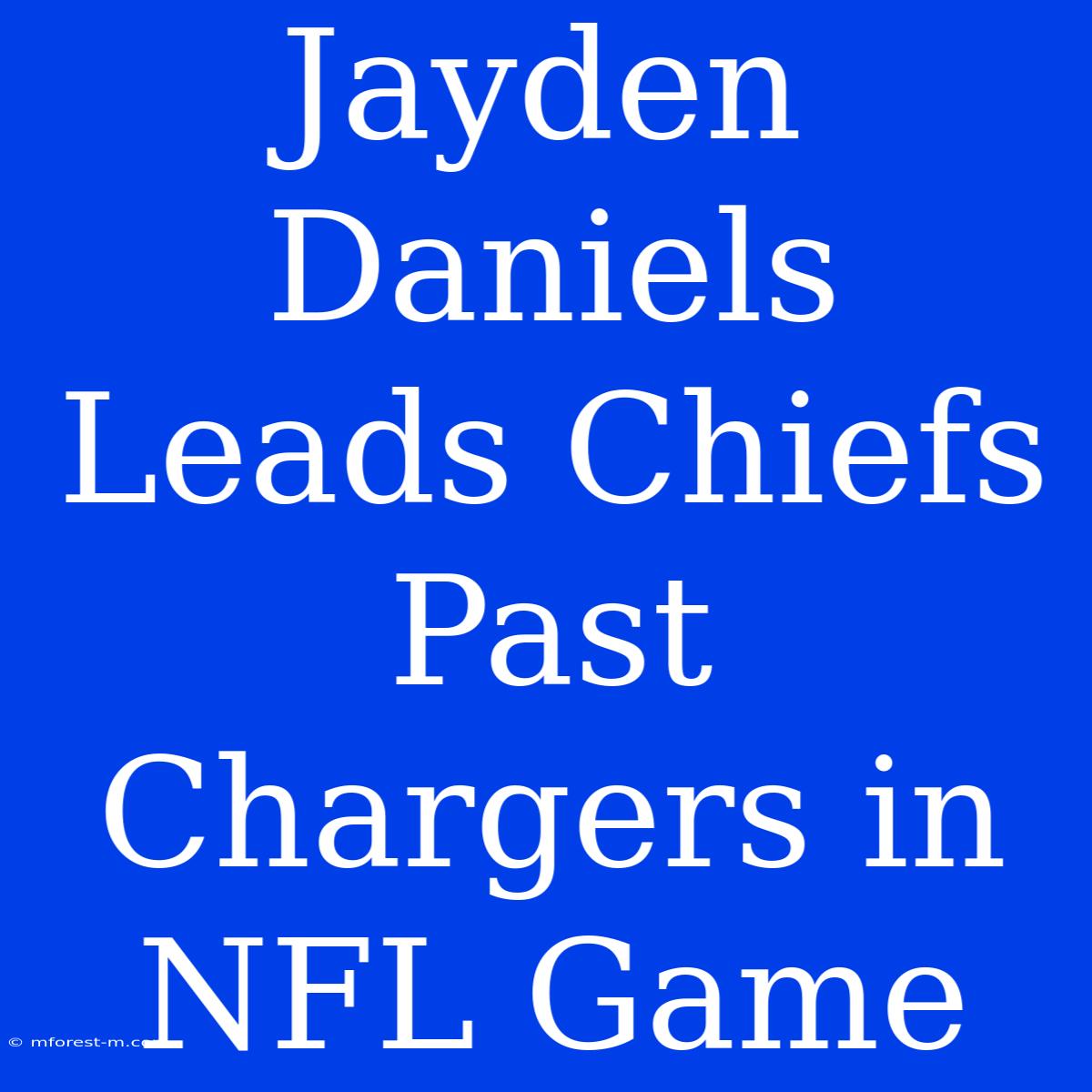 Jayden Daniels Leads Chiefs Past Chargers In NFL Game