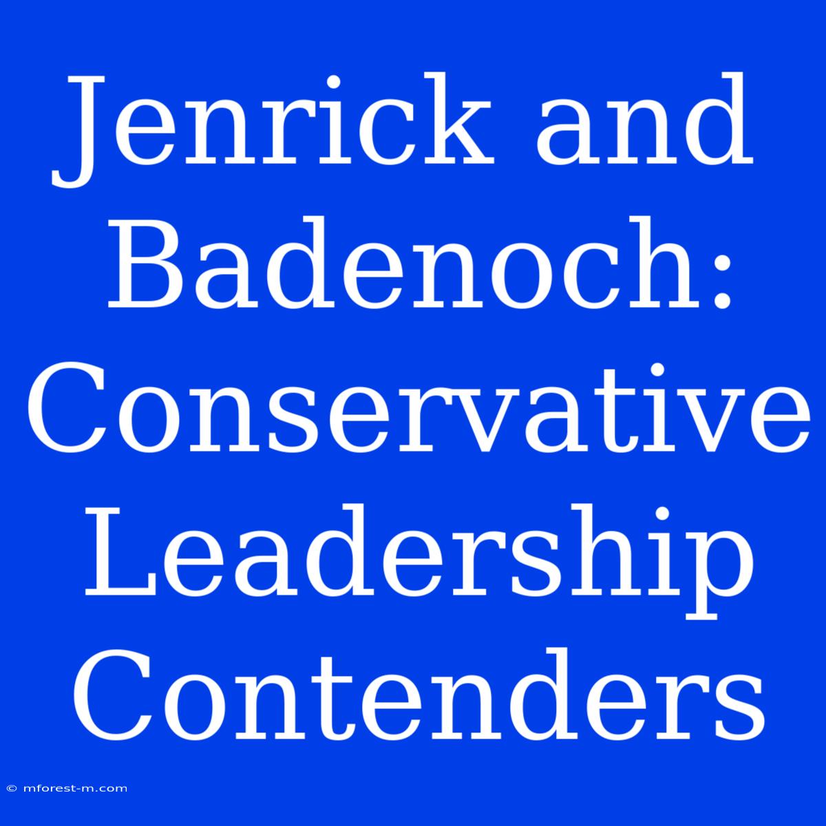 Jenrick And Badenoch: Conservative Leadership Contenders