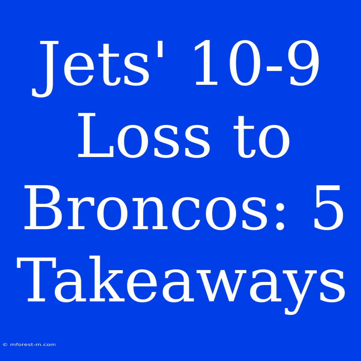 Jets' 10-9 Loss To Broncos: 5 Takeaways