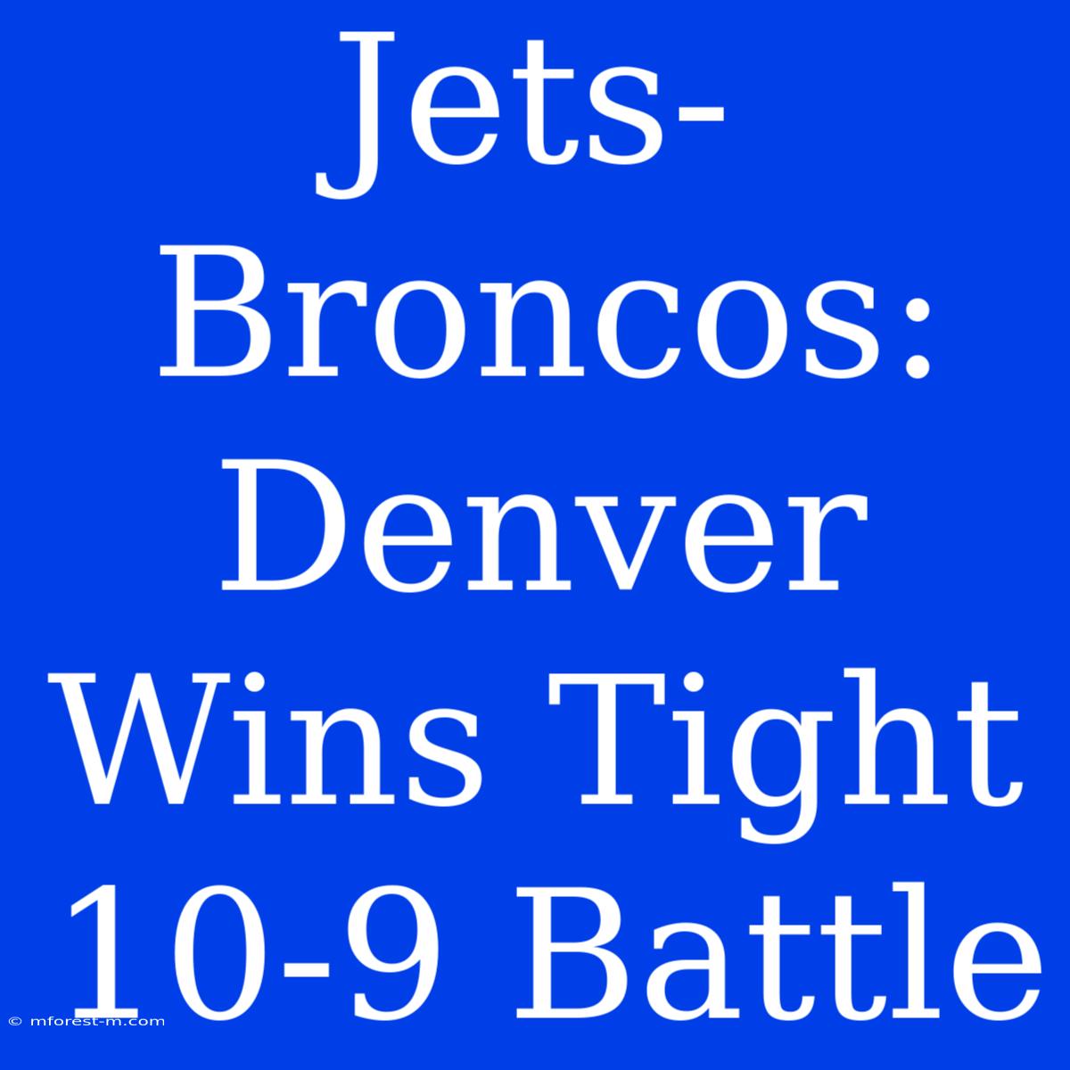 Jets-Broncos: Denver Wins Tight 10-9 Battle