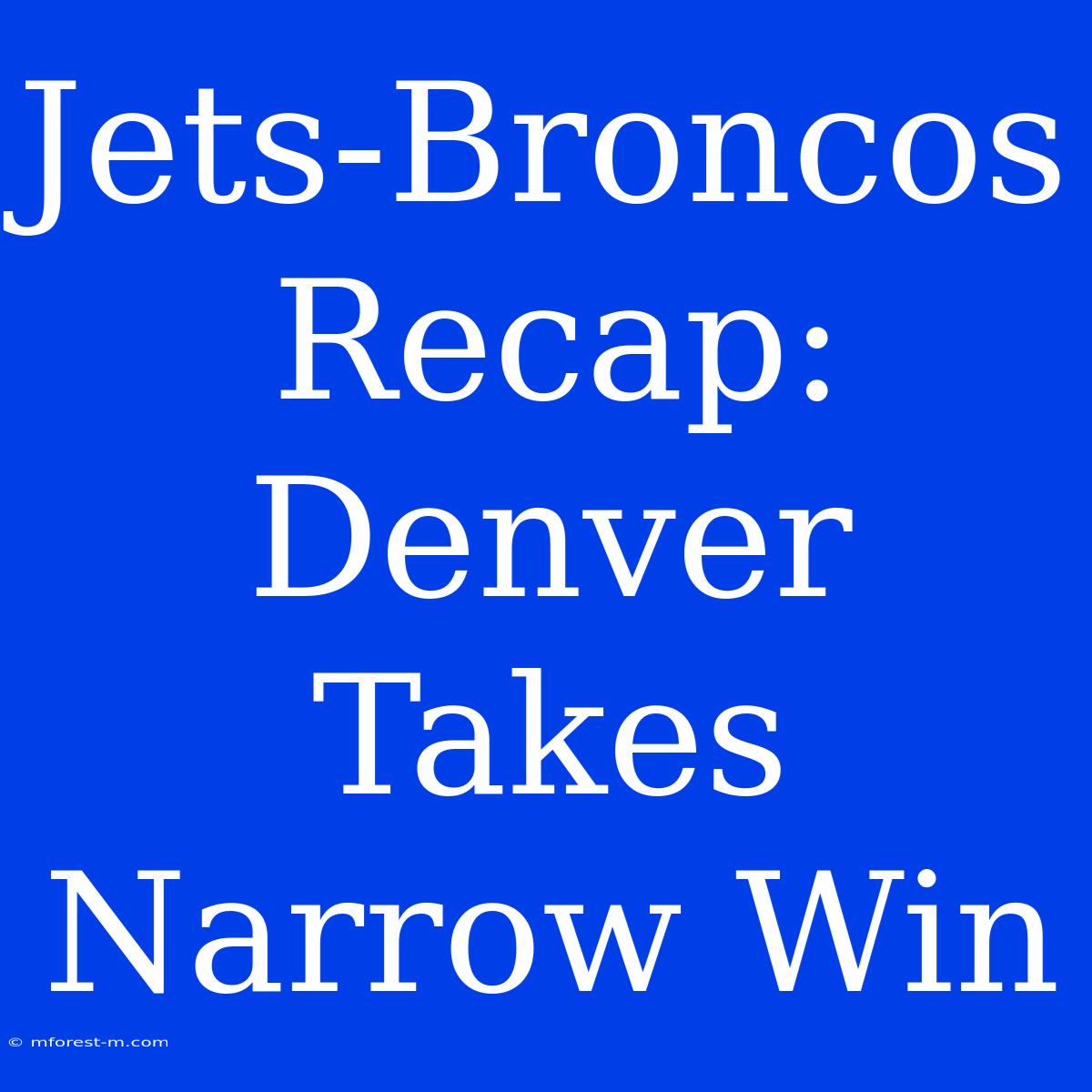 Jets-Broncos Recap: Denver Takes Narrow Win