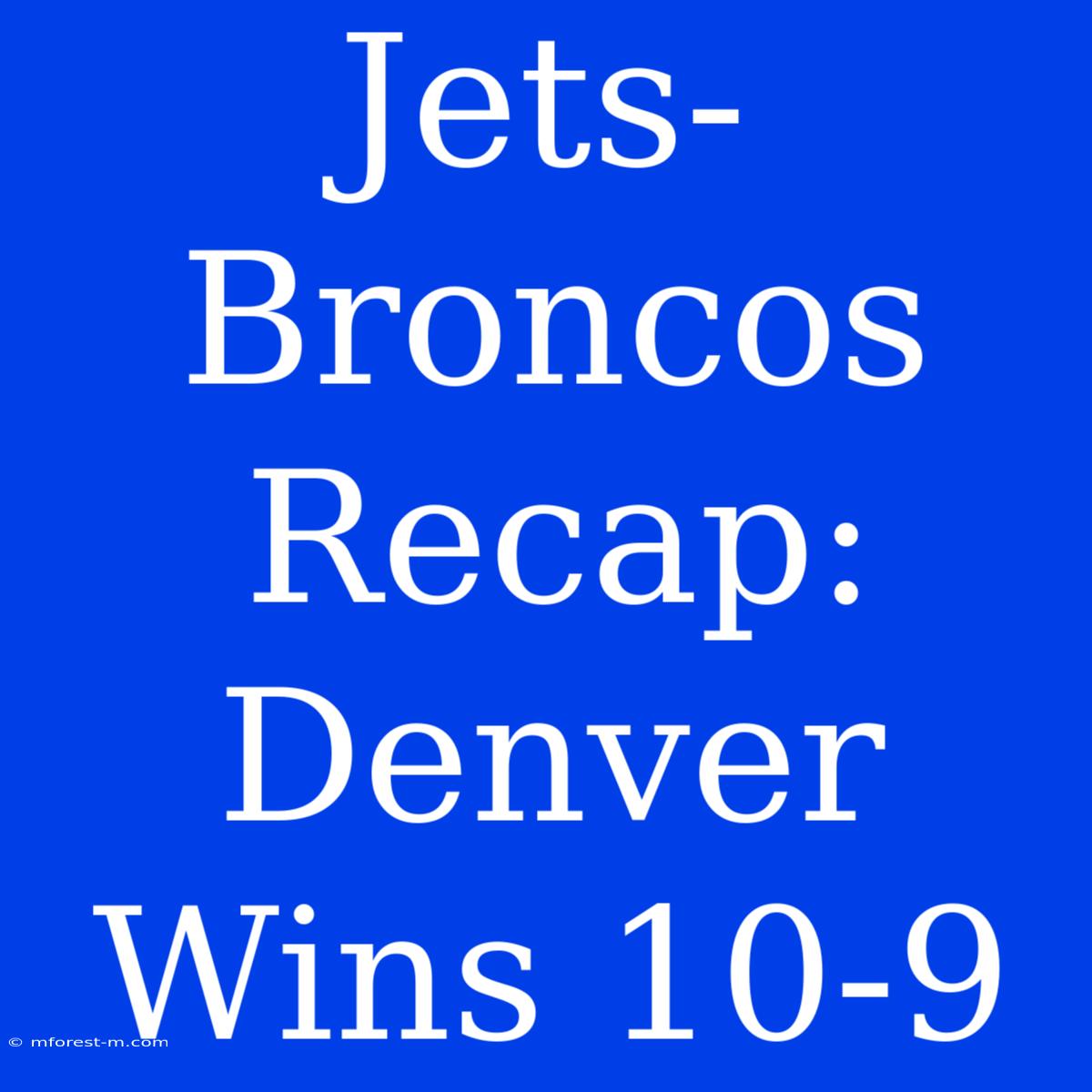 Jets-Broncos Recap: Denver Wins 10-9