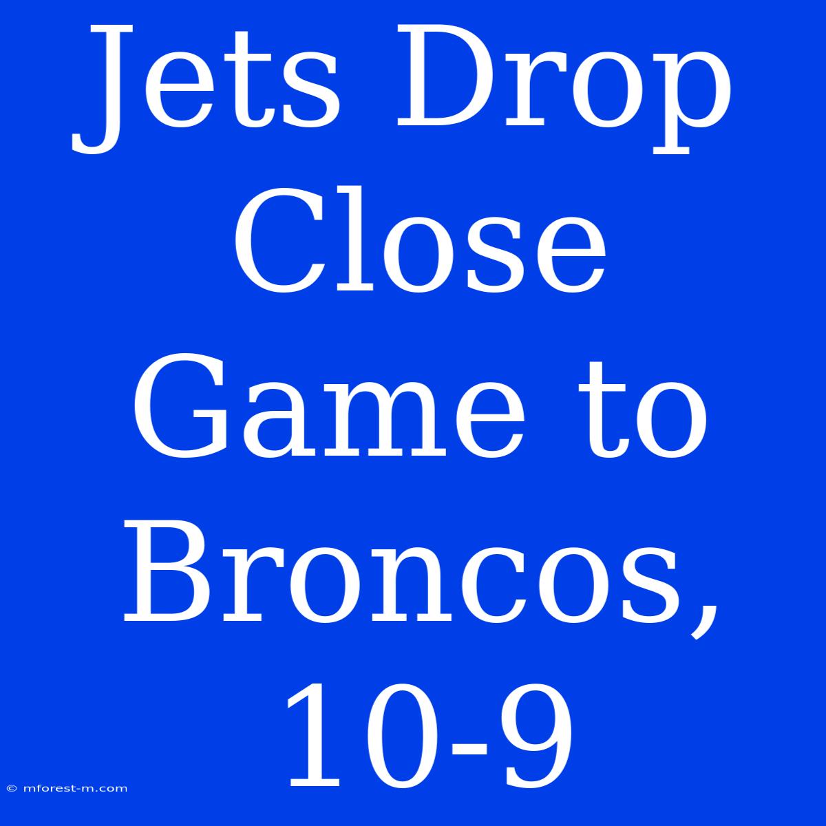 Jets Drop Close Game To Broncos, 10-9