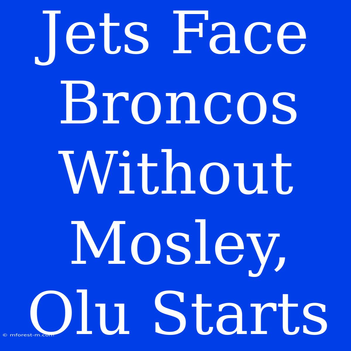 Jets Face Broncos Without Mosley, Olu Starts