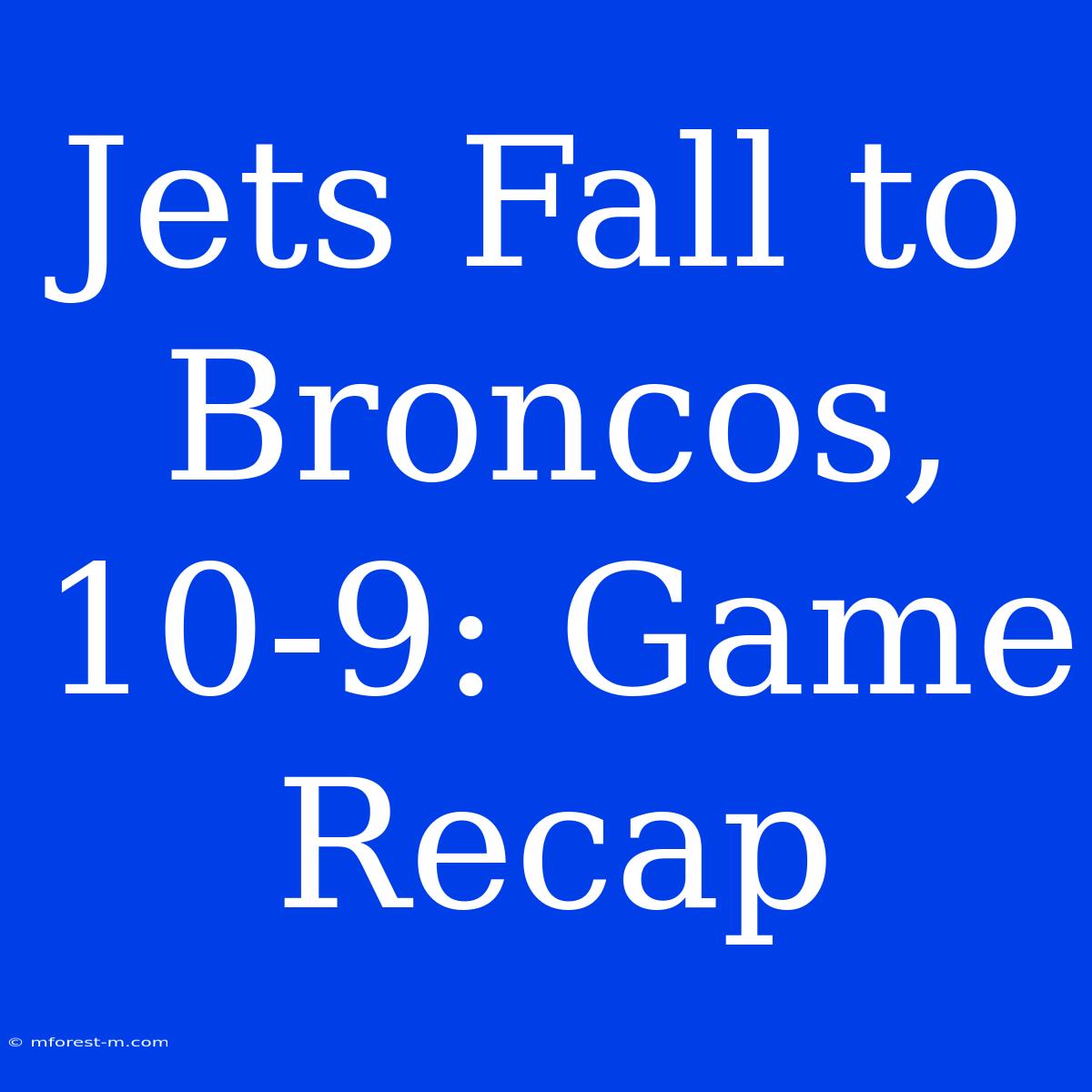 Jets Fall To Broncos, 10-9: Game Recap