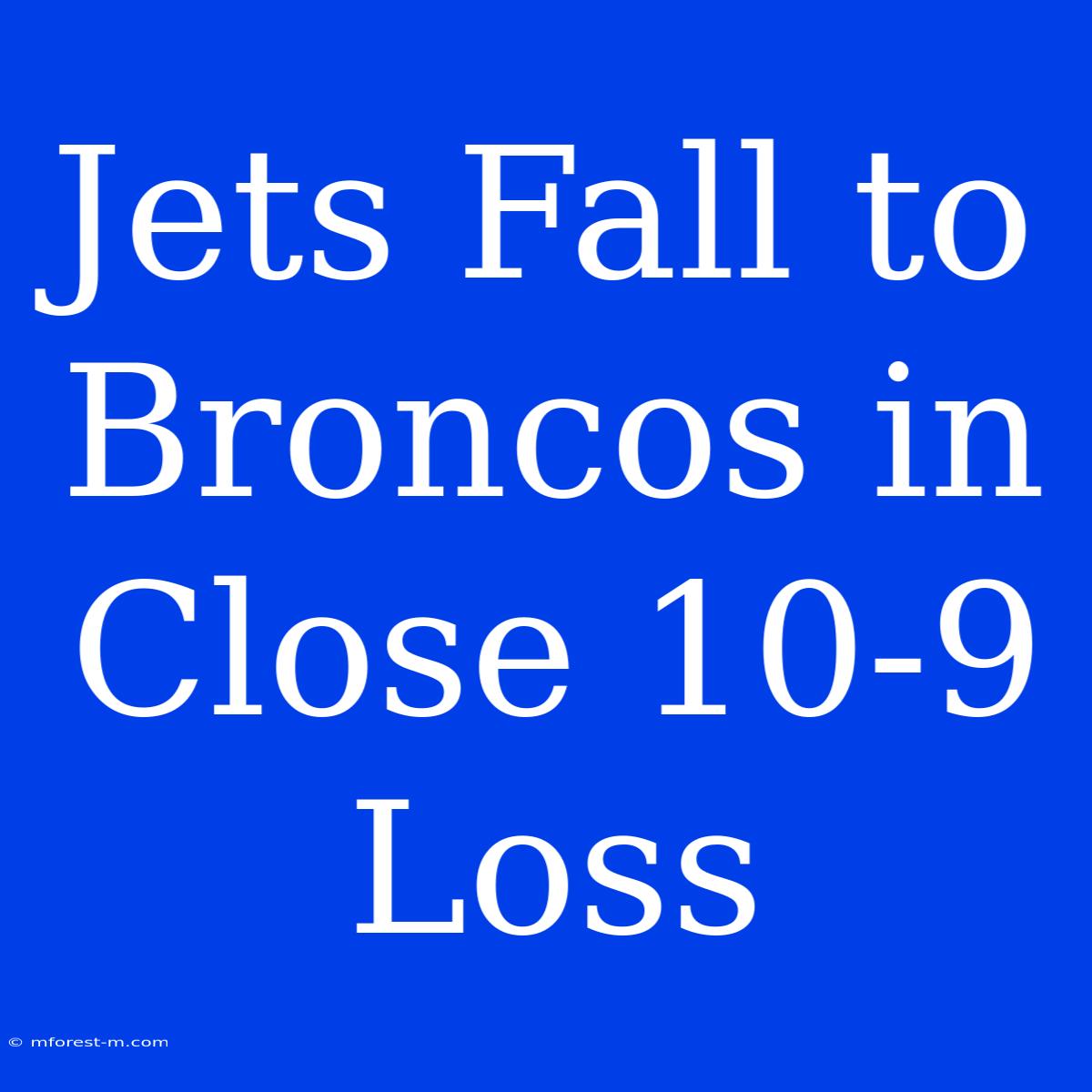 Jets Fall To Broncos In Close 10-9 Loss