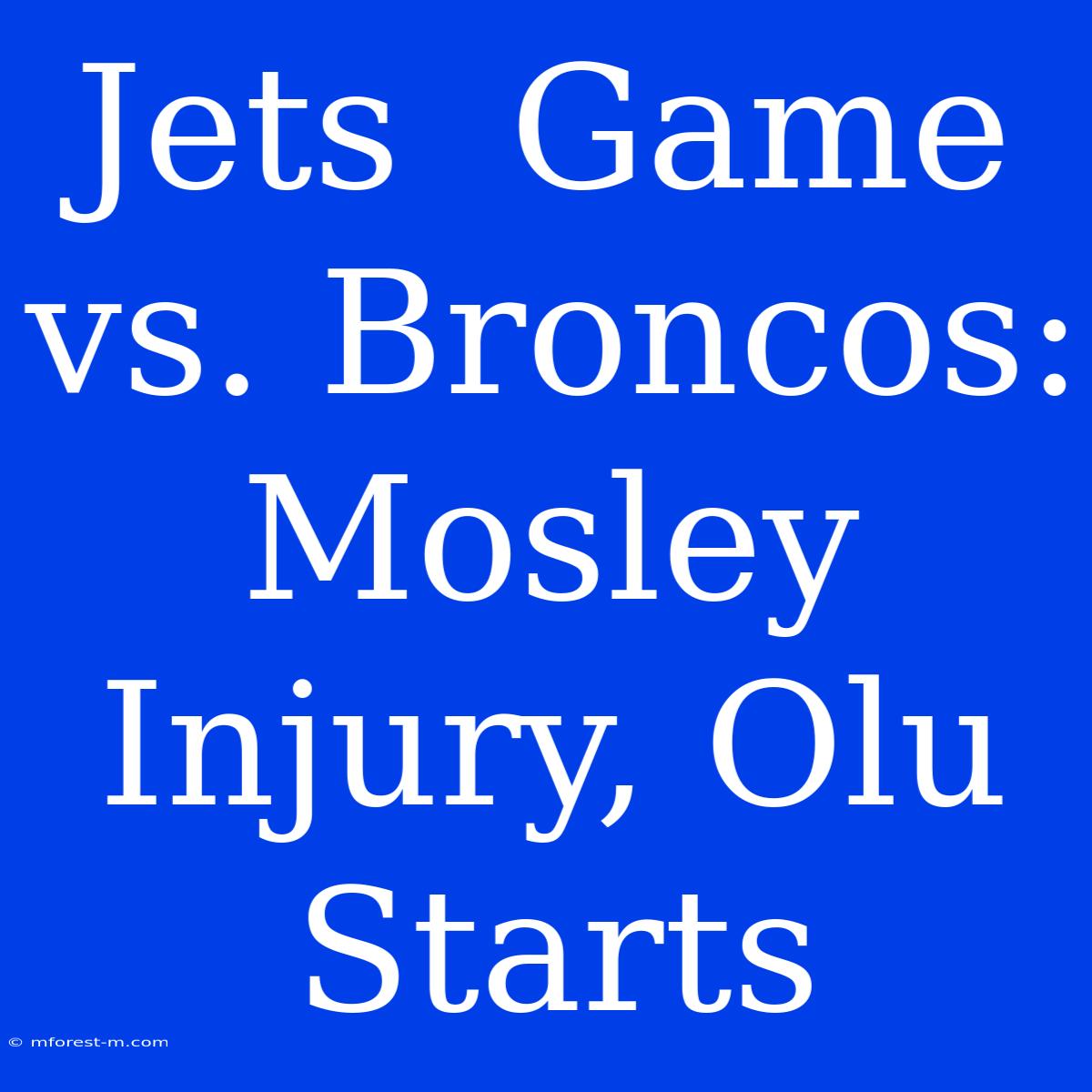 Jets  Game Vs. Broncos: Mosley Injury, Olu Starts