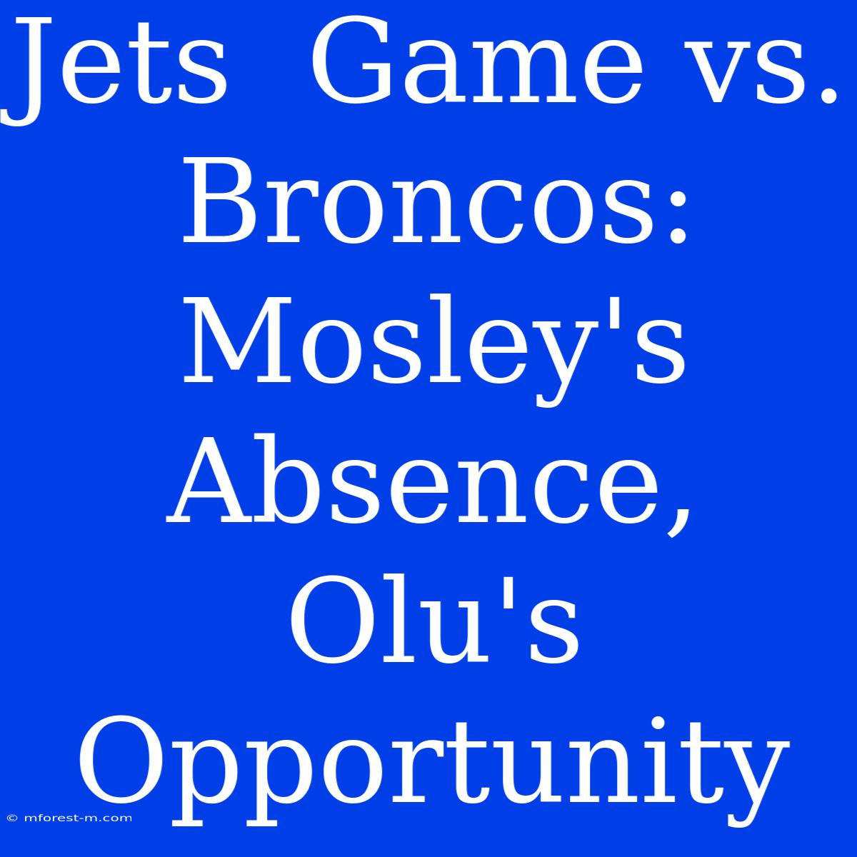 Jets  Game Vs. Broncos: Mosley's Absence, Olu's Opportunity 