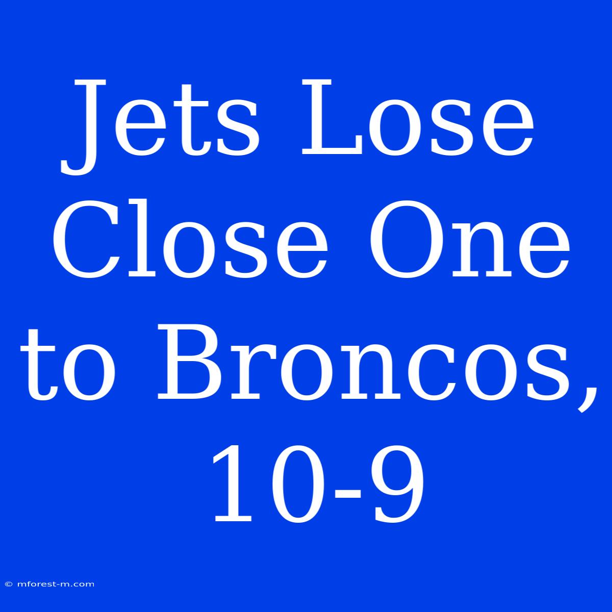 Jets Lose Close One To Broncos, 10-9