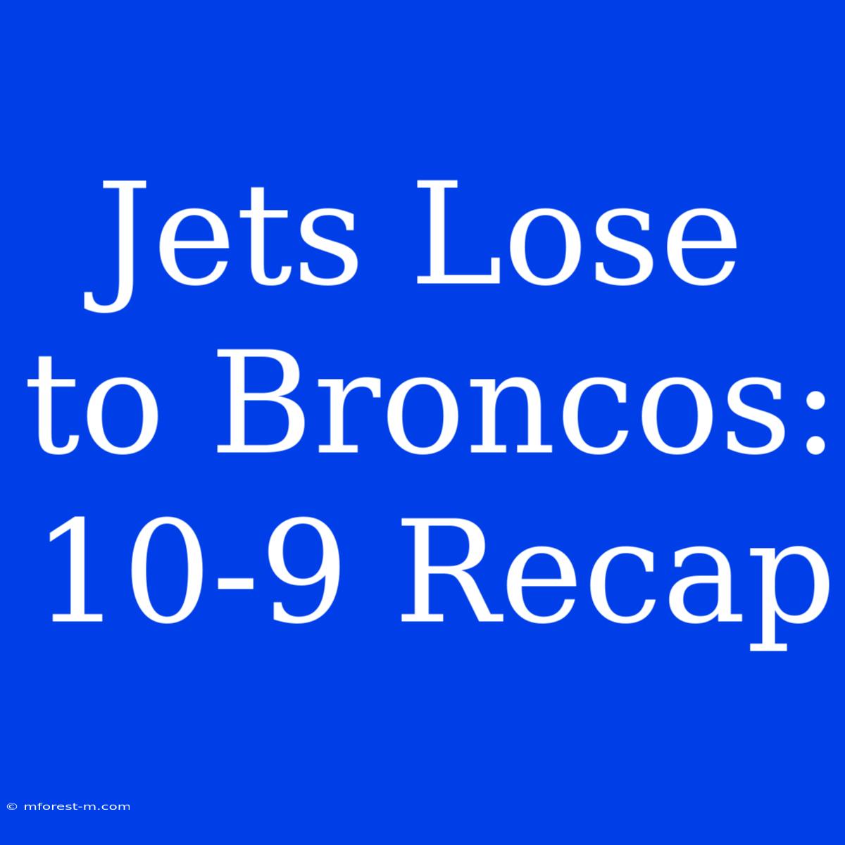 Jets Lose To Broncos: 10-9 Recap