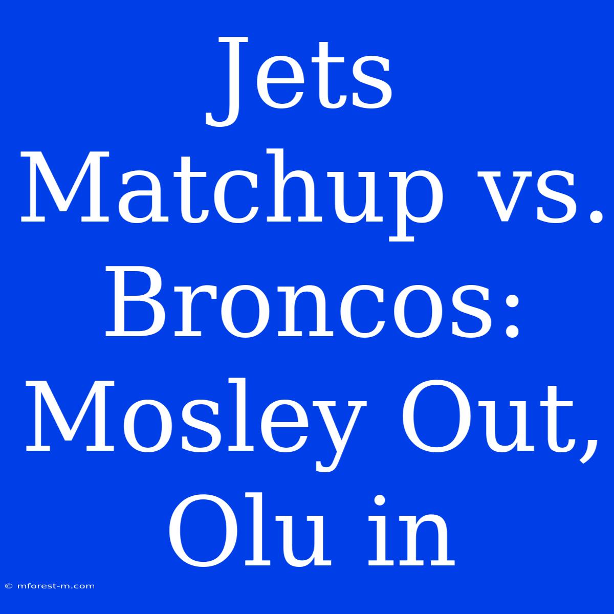 Jets  Matchup Vs. Broncos: Mosley Out, Olu In 