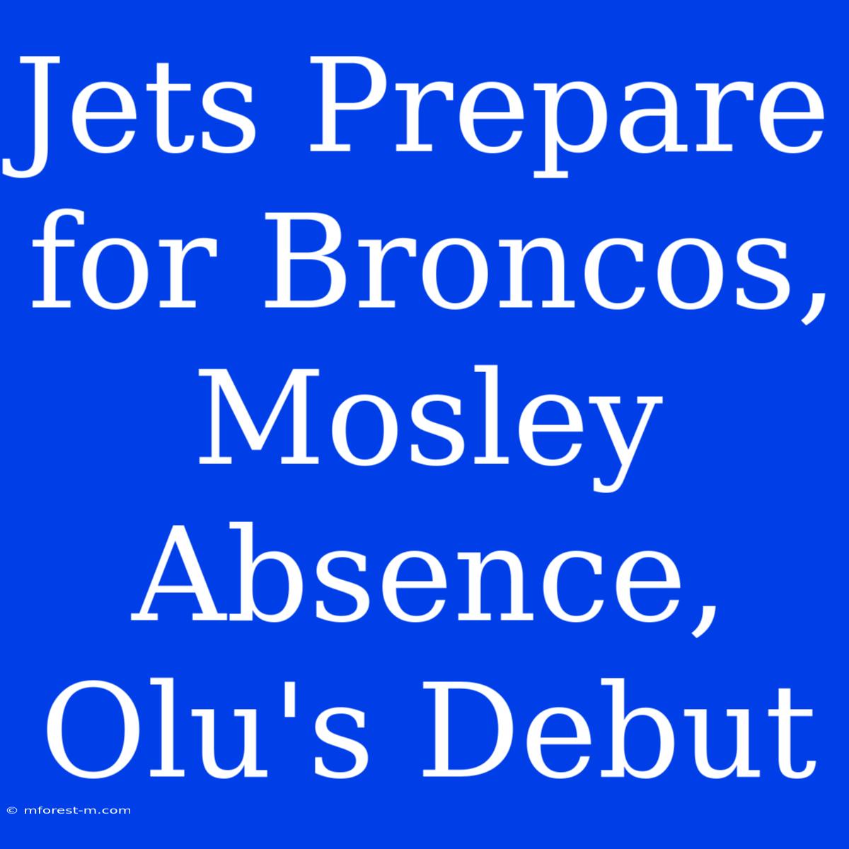 Jets Prepare For Broncos, Mosley Absence, Olu's Debut