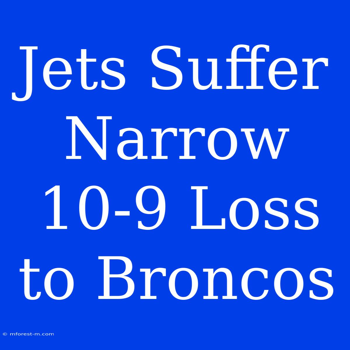 Jets Suffer Narrow 10-9 Loss To Broncos 