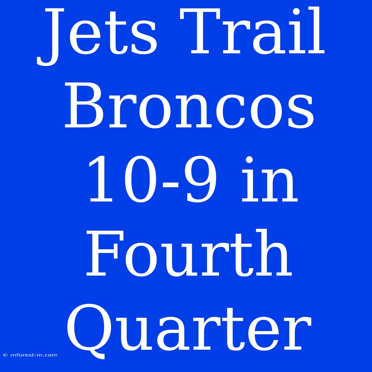 Jets Trail Broncos 10-9 In Fourth Quarter