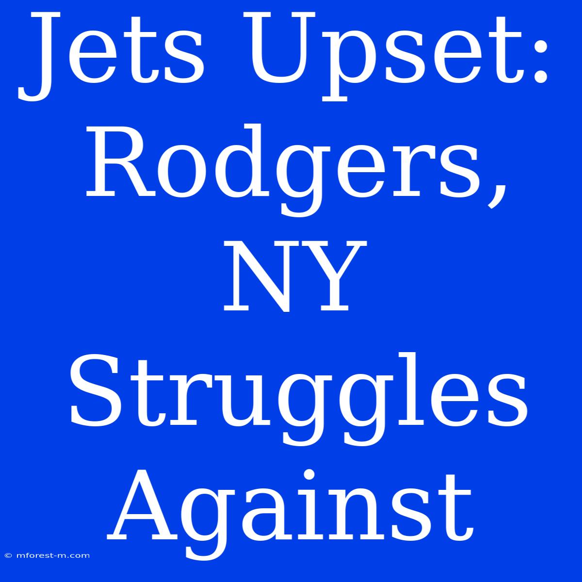 Jets Upset: Rodgers, NY Struggles Against 