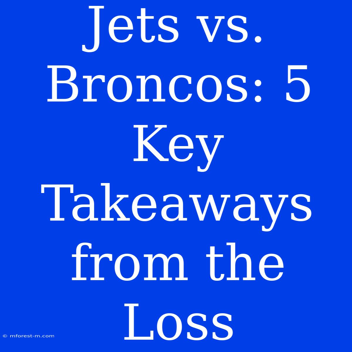 Jets Vs. Broncos: 5 Key Takeaways From The Loss