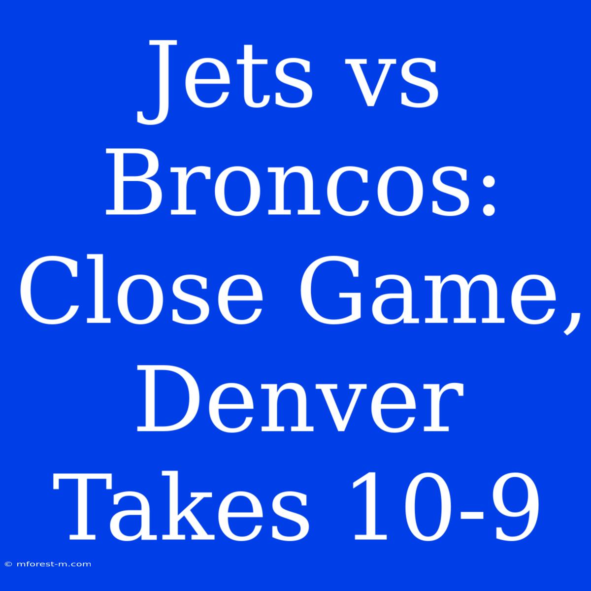 Jets Vs Broncos: Close Game, Denver Takes 10-9