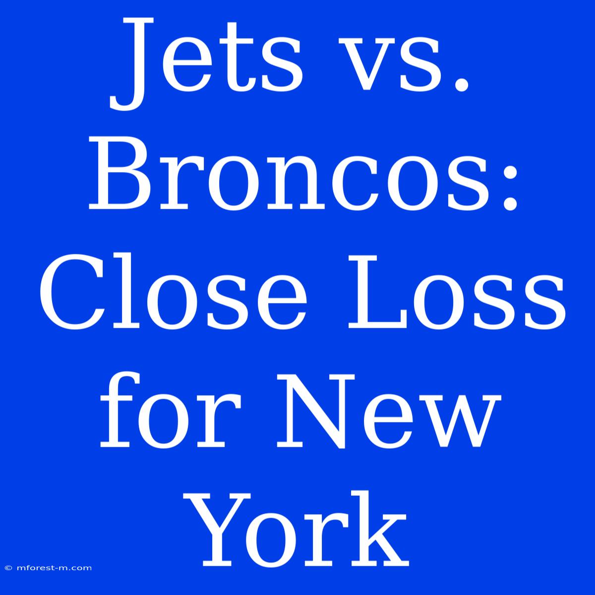 Jets Vs. Broncos: Close Loss For New York