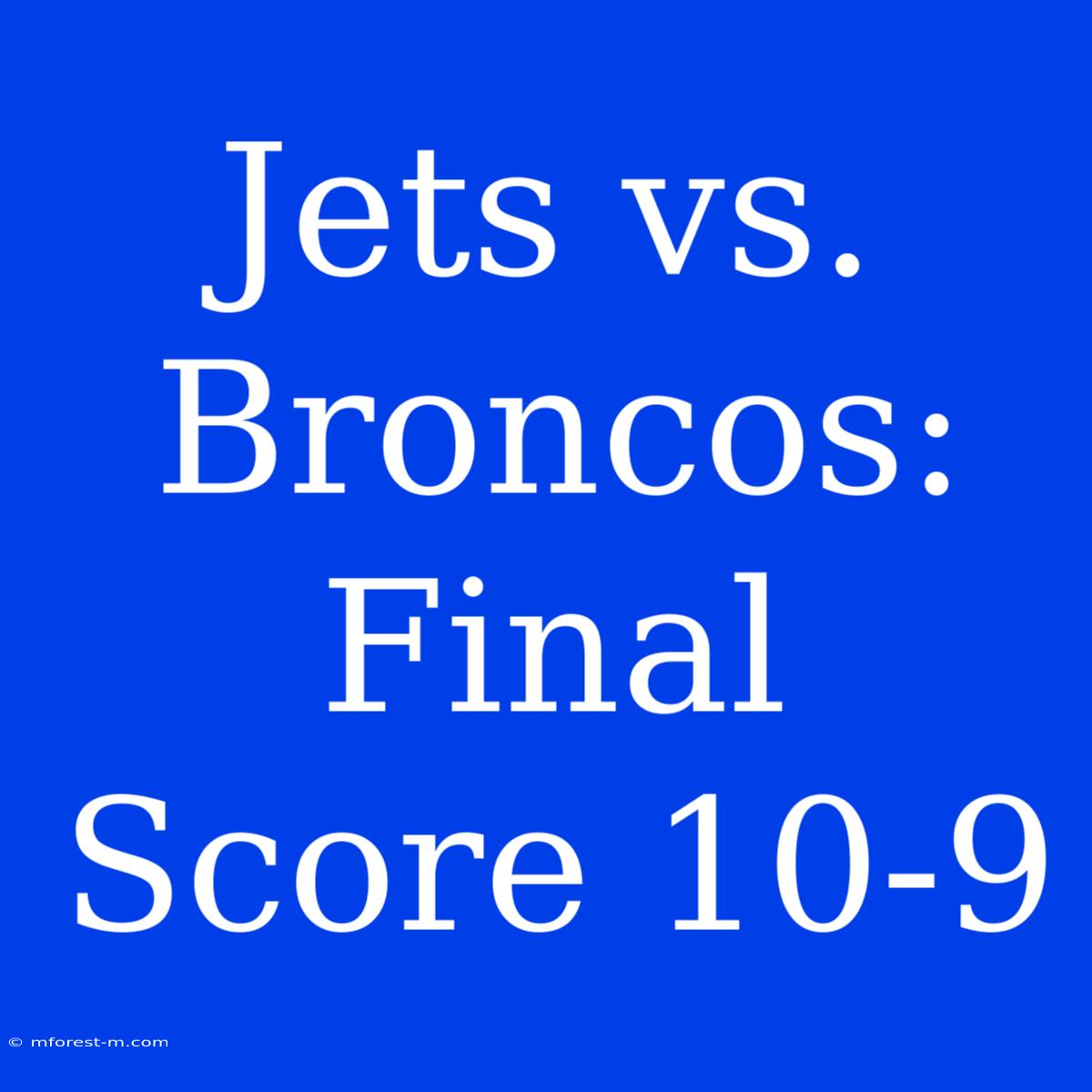 Jets Vs. Broncos: Final Score 10-9