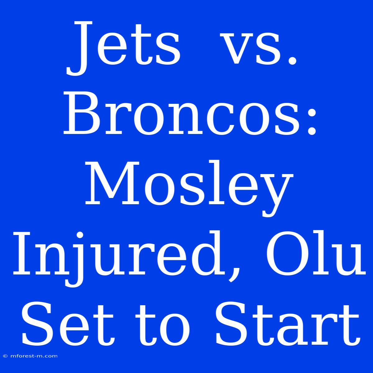 Jets  Vs. Broncos: Mosley Injured, Olu Set To Start 