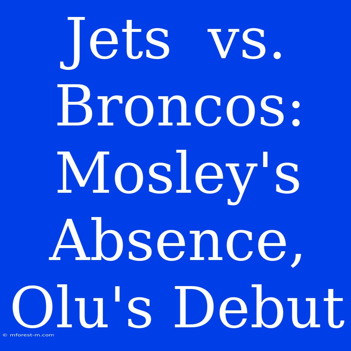 Jets  Vs. Broncos: Mosley's Absence, Olu's Debut