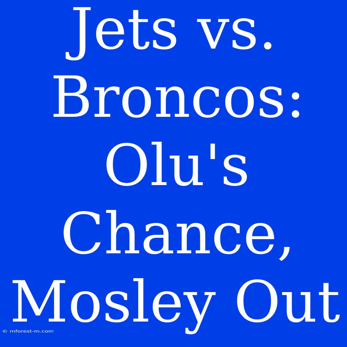 Jets Vs. Broncos: Olu's Chance, Mosley Out