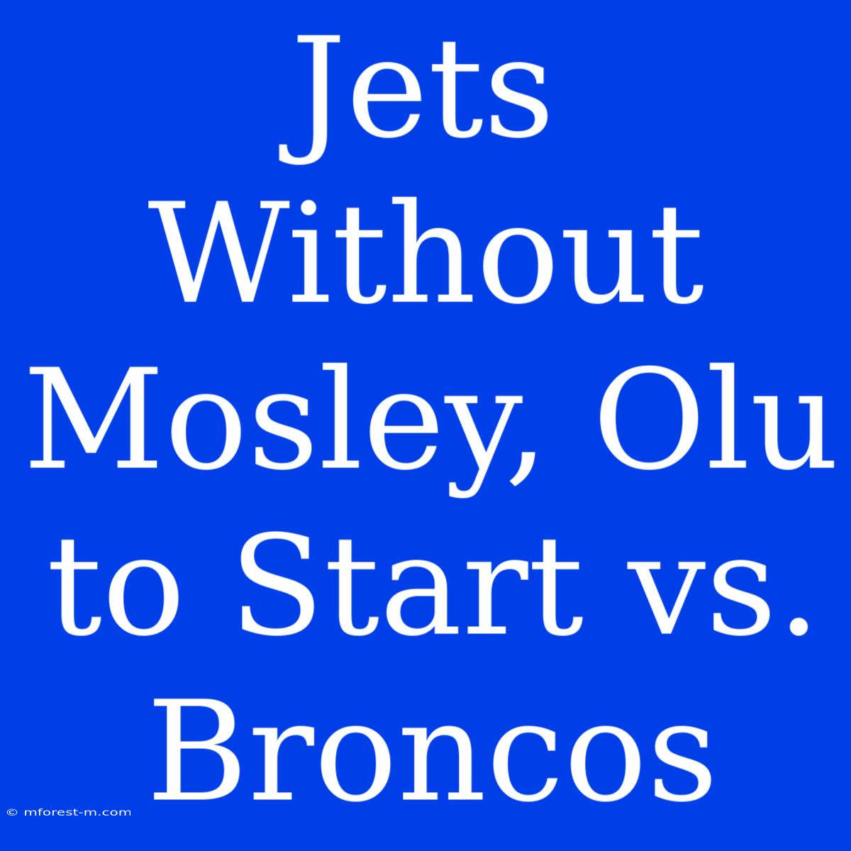 Jets Without Mosley, Olu To Start Vs. Broncos 