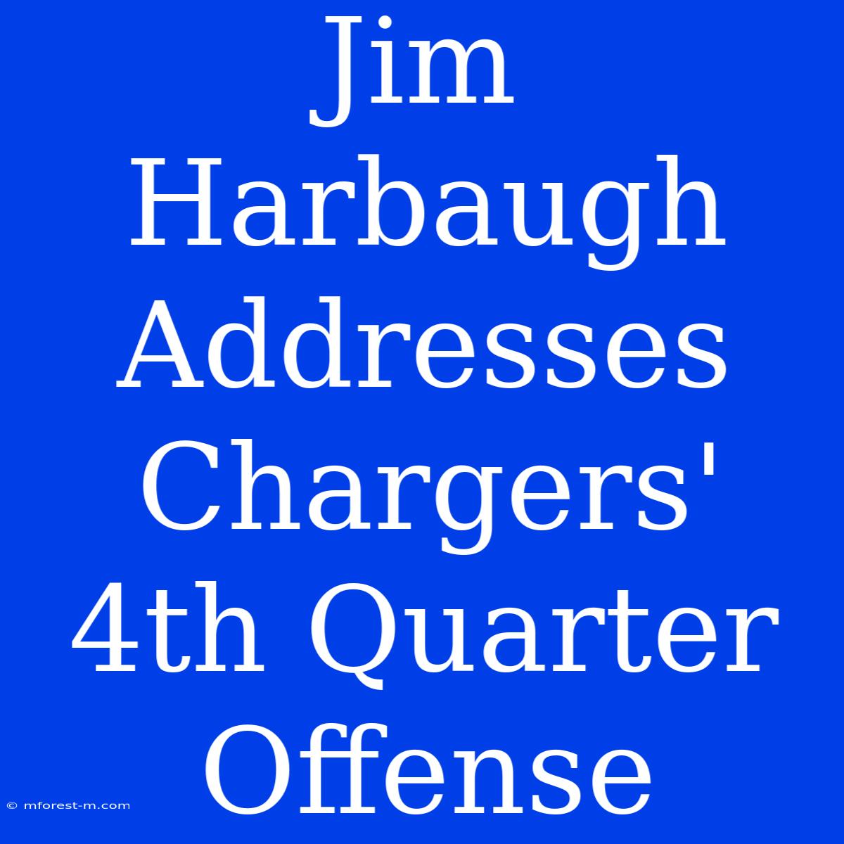 Jim Harbaugh Addresses Chargers' 4th Quarter Offense