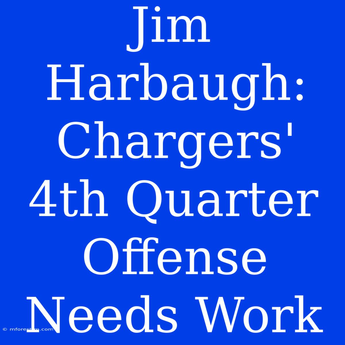 Jim Harbaugh: Chargers' 4th Quarter Offense Needs Work