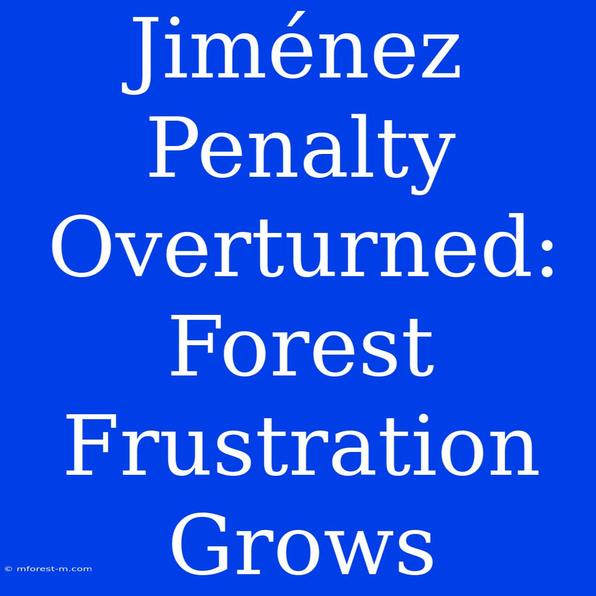 Jiménez Penalty Overturned: Forest Frustration Grows