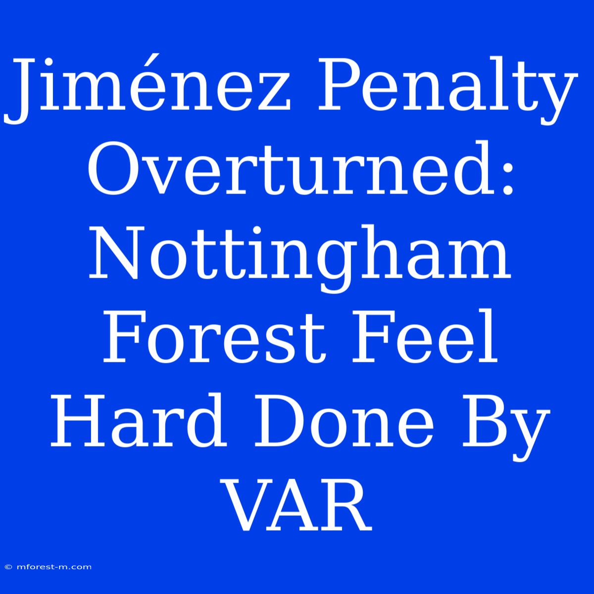 Jiménez Penalty Overturned: Nottingham Forest Feel Hard Done By VAR