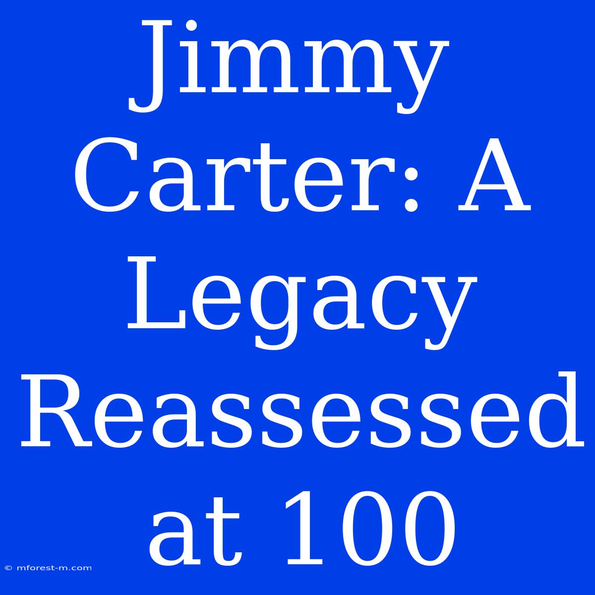 Jimmy Carter: A Legacy Reassessed At 100