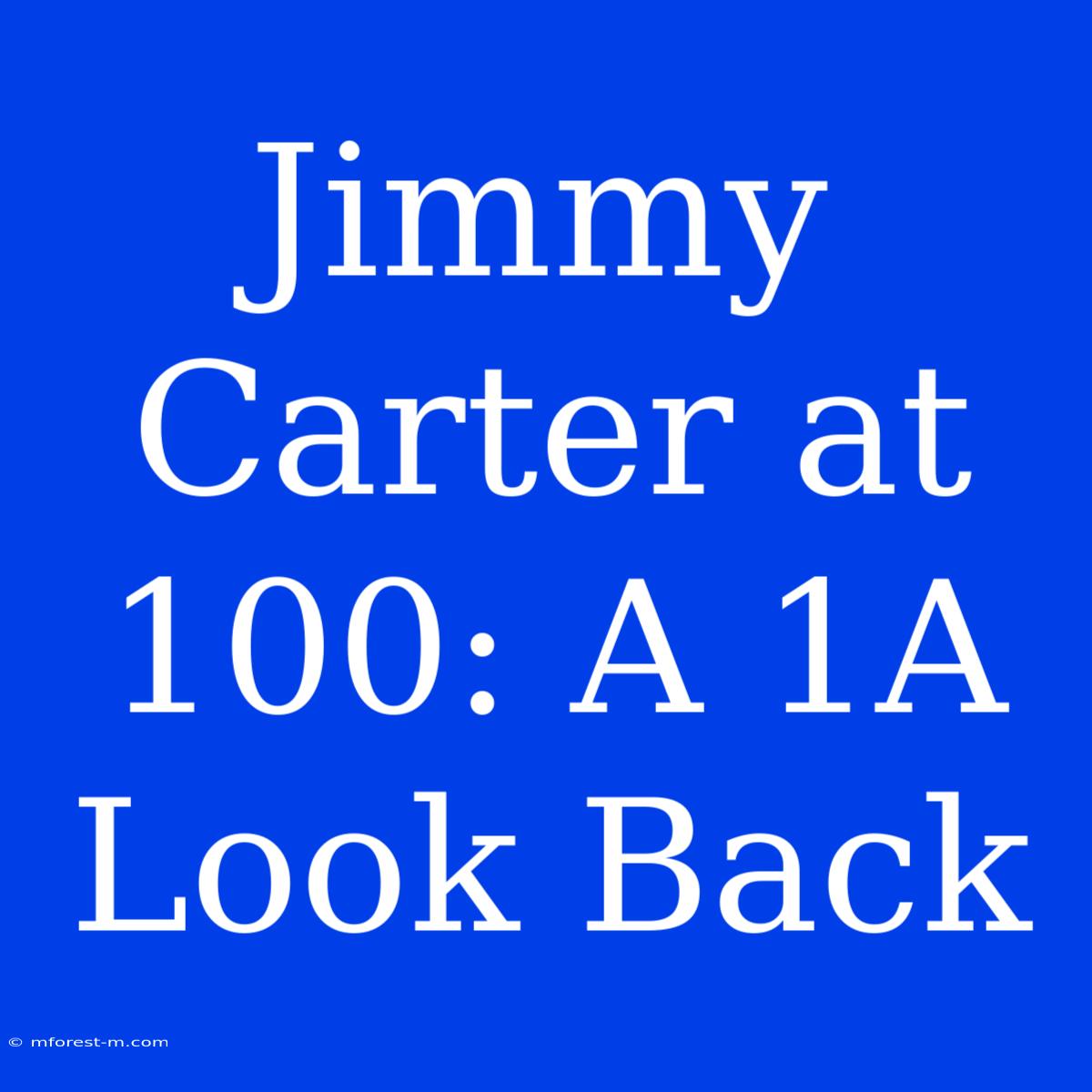 Jimmy Carter At 100: A 1A Look Back