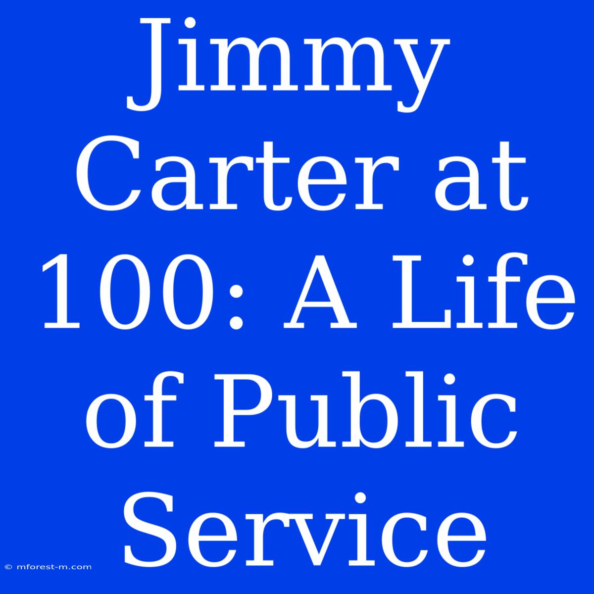 Jimmy Carter At 100: A Life Of Public Service 