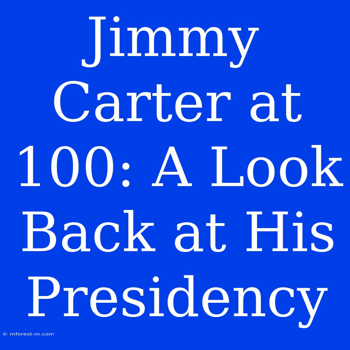 Jimmy Carter At 100: A Look Back At His Presidency