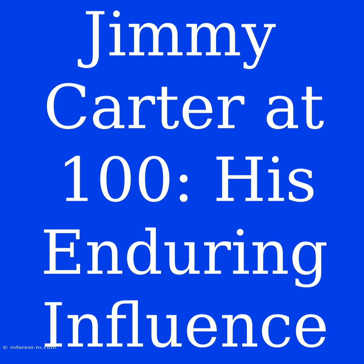 Jimmy Carter At 100: His Enduring Influence