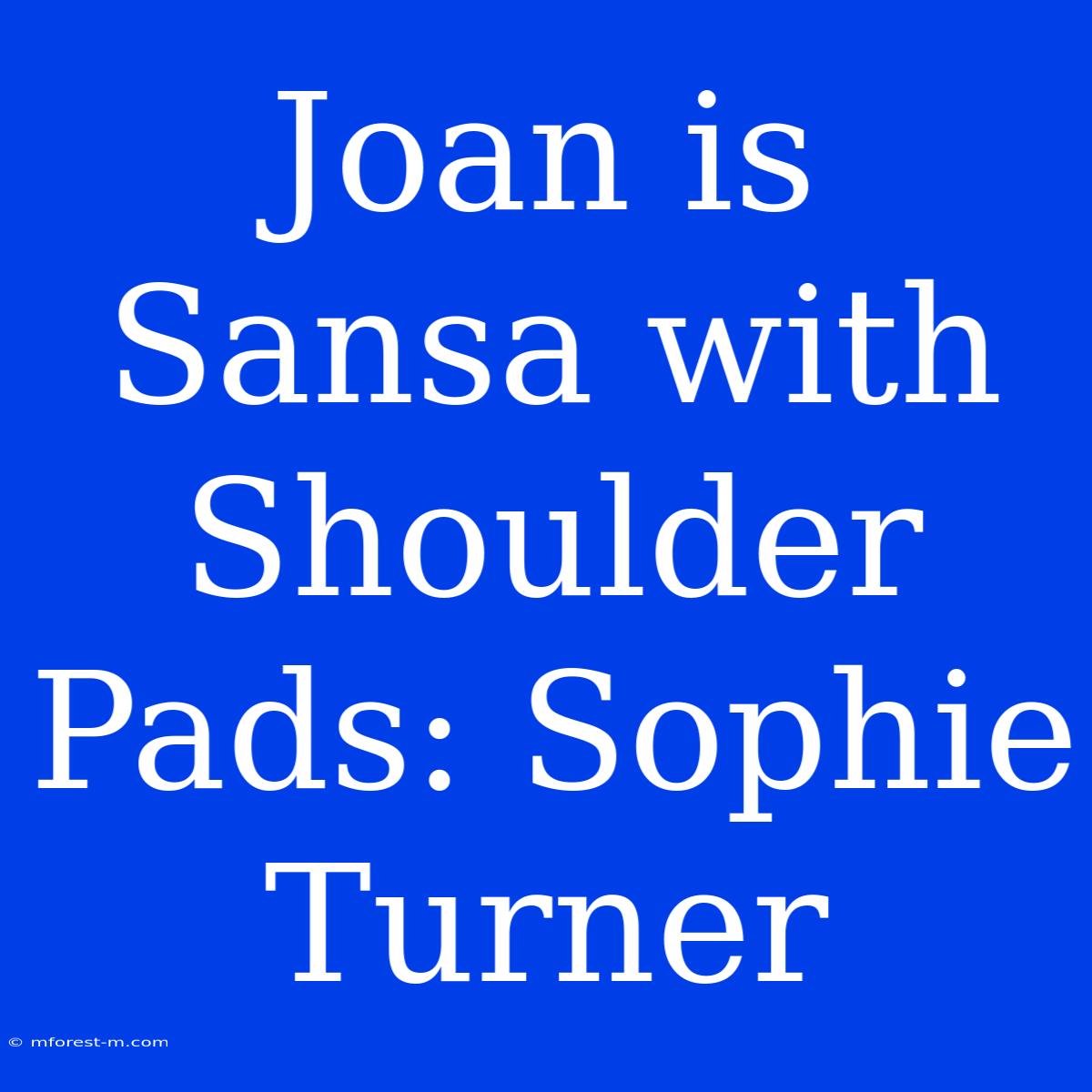 Joan Is Sansa With Shoulder Pads: Sophie Turner 