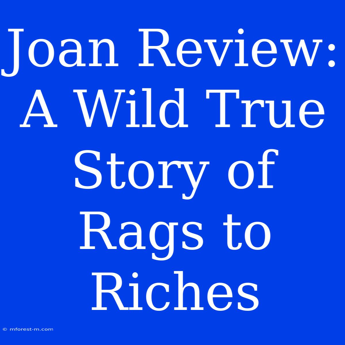 Joan Review: A Wild True Story Of Rags To Riches