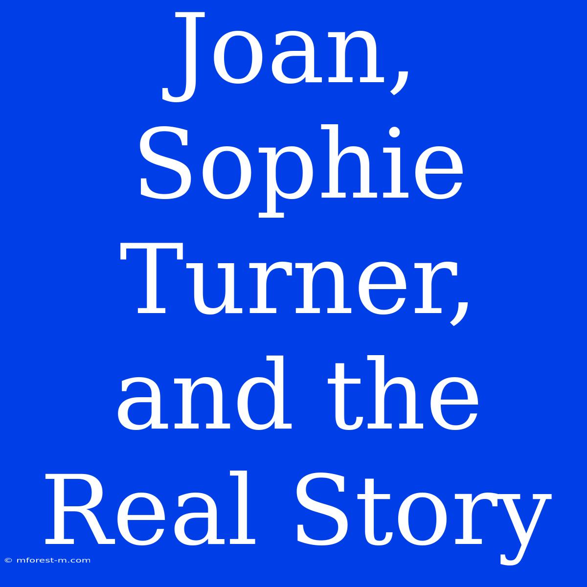 Joan, Sophie Turner, And The Real Story