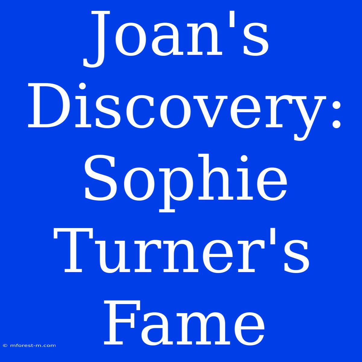 Joan's Discovery: Sophie Turner's Fame