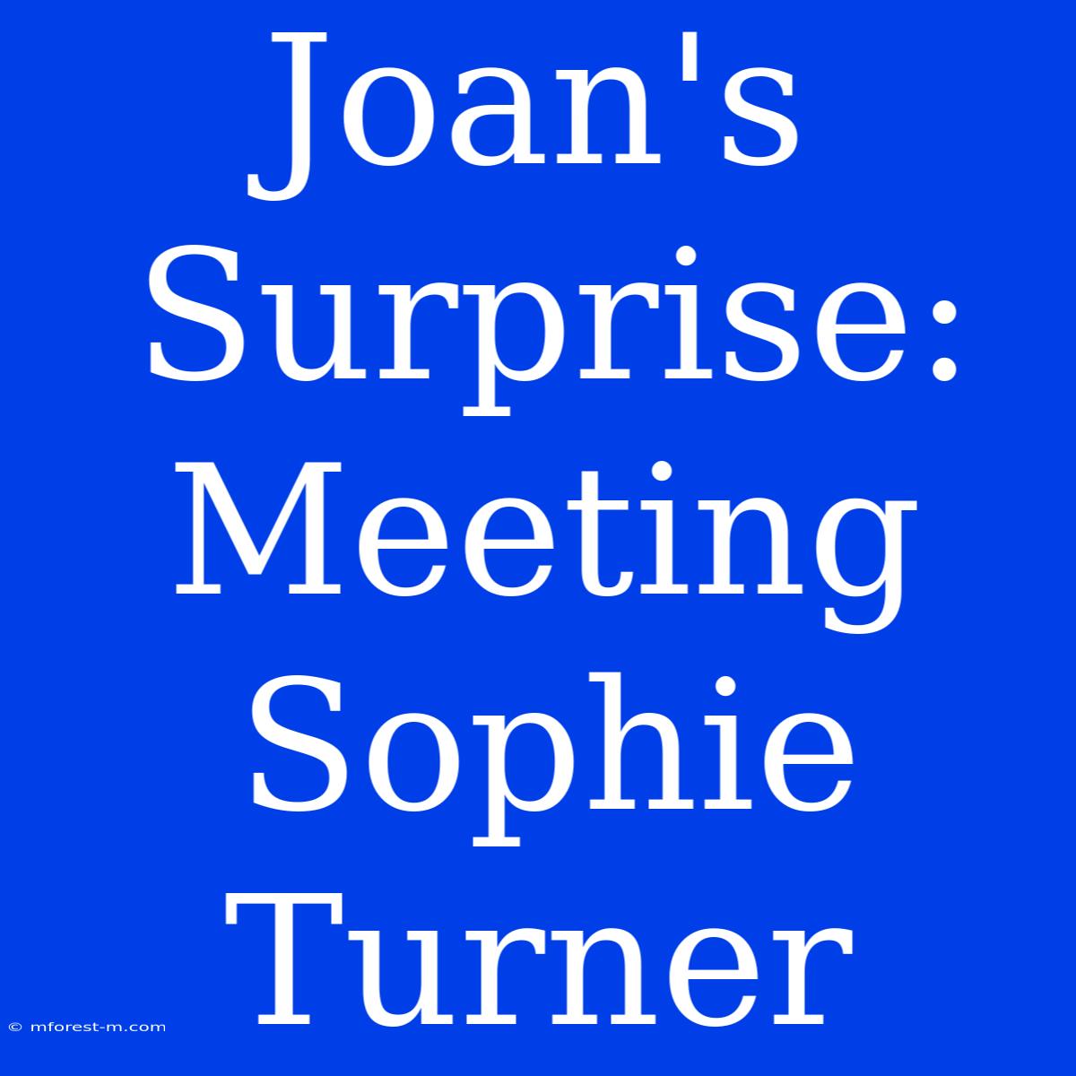 Joan's Surprise: Meeting Sophie Turner