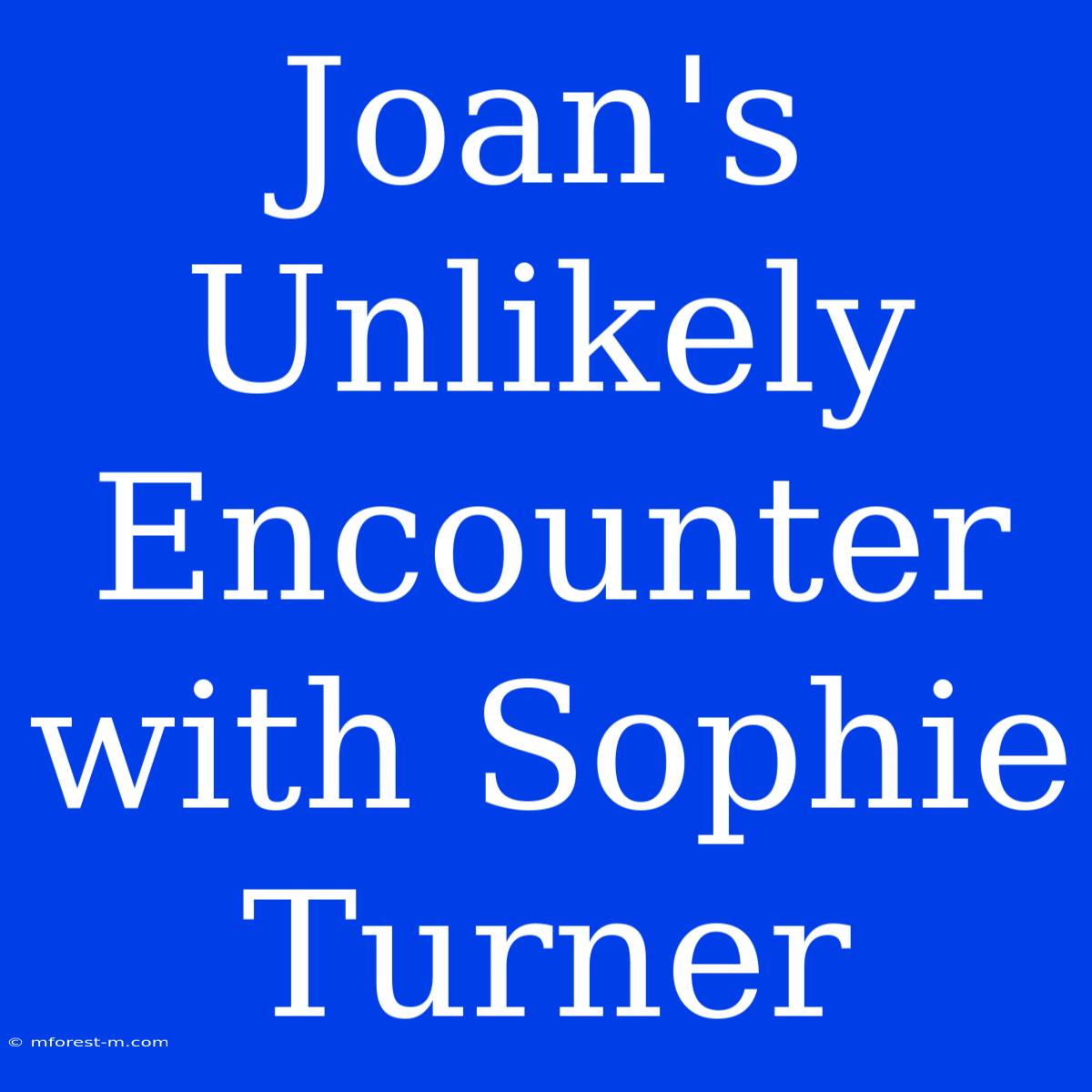 Joan's Unlikely Encounter With Sophie Turner