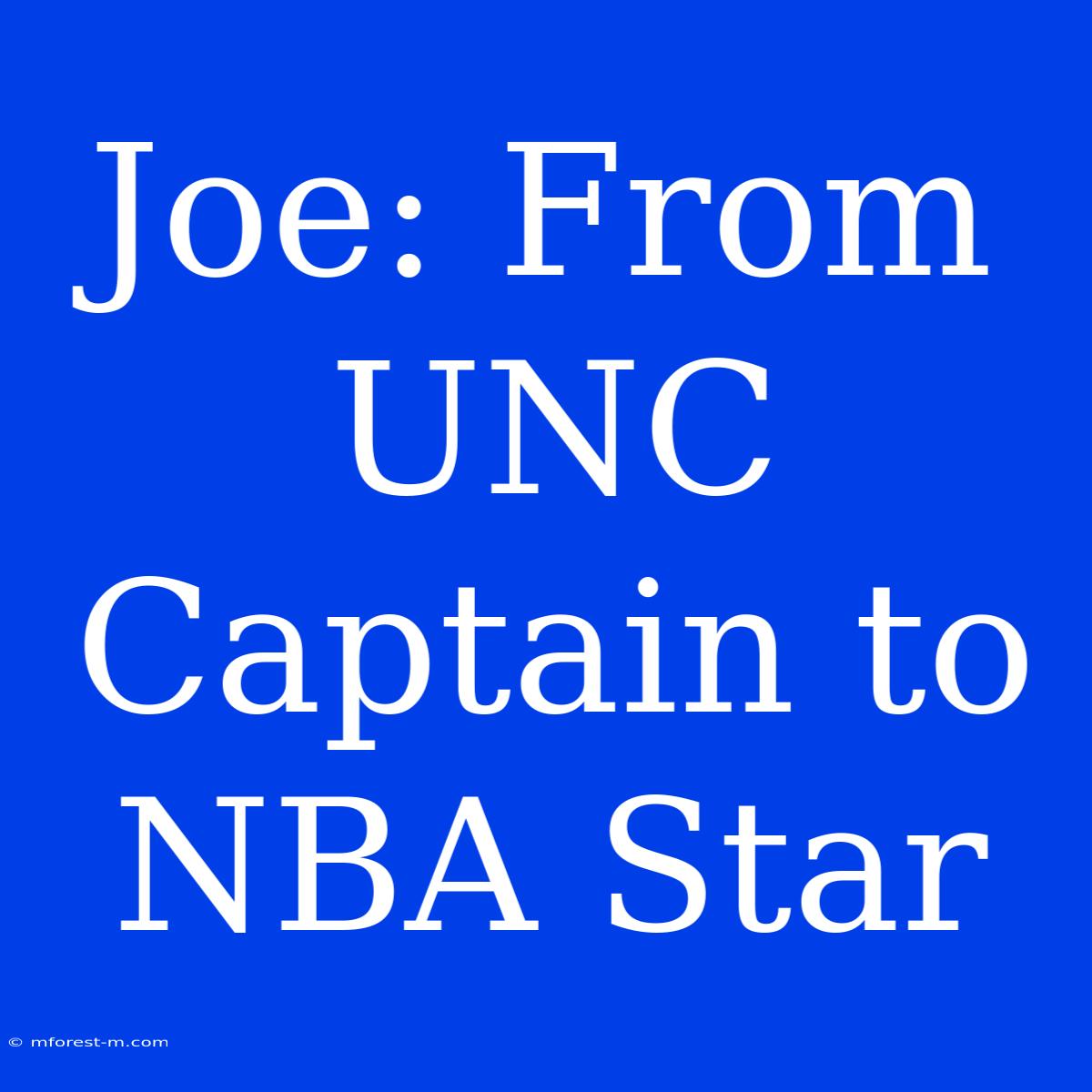 Joe: From UNC Captain To NBA Star