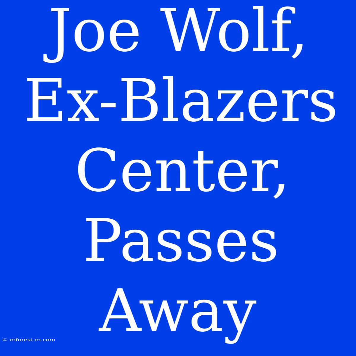 Joe Wolf, Ex-Blazers Center, Passes Away