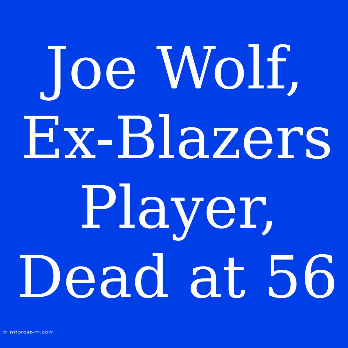 Joe Wolf, Ex-Blazers Player, Dead At 56